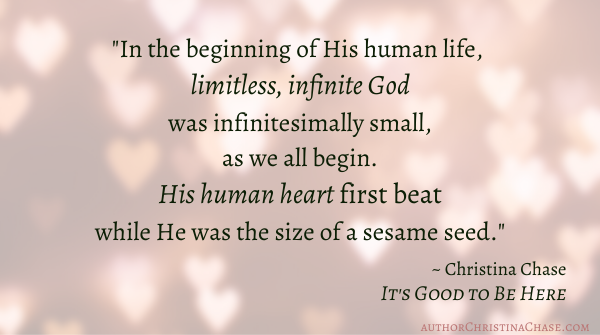 a quote from It's Good to Be Here by Christina Chase about the conception of God in the flesh and first human heartbeat